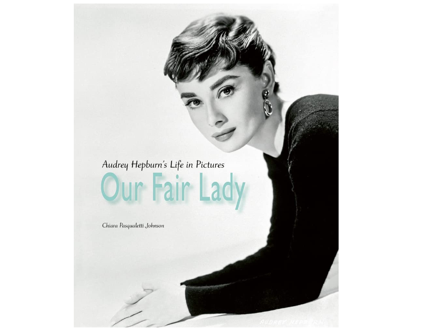Our Fair Lady. Audrey Hepburn's Life in Pictures